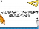 内江隆昌县单招培训班推荐(隆昌单招培训)