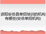 资阳安岳县单招培训的机构有哪些(安岳单招机构)