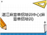 湛江麻章单招培训中心(麻章单招培训)