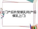 上门产后恢复催乳师(产后催乳上门)