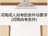 河南成人自考的条件与要求(河南自考条件)