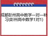 成都彭州高中数学一对一补习(彭州高中数学1对1)