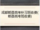 成都郫县高考补习班收费(郫县高考班收费)
