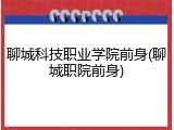 聊城科技职业学院前身(聊城职院前身)
