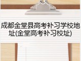 成都金堂县高考补习学校地址(金堂高考补习校址)