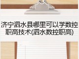 济宁泗水县哪里可以学数控职高技术(泗水数控职高)