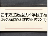 四平双辽数控技术学校职校怎么样(双辽数控职校如何)