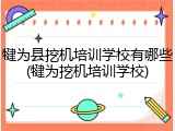 犍为县挖机培训学校有哪些(犍为挖机培训学校)