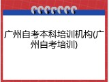 广州自考本科培训机构(广州自考培训)