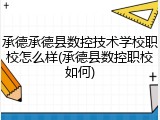 承德承德县数控技术学校职校怎么样(承德县数控职校如何)