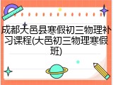 成都大邑县寒假初三物理补习课程(大邑初三物理寒假班)