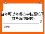 自考可以考哪些学校职校呢(自考院校职校)