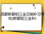 成都新都初三全日制补习学校(新都初三全补)