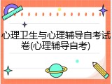 心理卫生与心理辅导自考试卷(心理辅导自考)