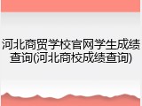 河北商贸学校官网学生成绩查询(河北商校成绩查询)