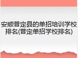 安顺普定县的单招培训学校排名(普定单招学校排名)