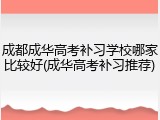 成都成华高考补习学校哪家比较好(成华高考补习推荐)