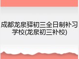 成都龙泉驿初三全日制补习学校(龙泉初三补校)