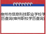 宿州市信息科技职业学校学历查询(宿州职校学历查询)