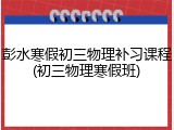 彭水寒假初三物理补习课程(初三物理寒假班)