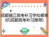成都锦江高考补习学校哪家好(成都高考补习推荐)