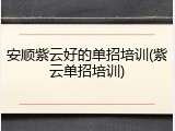 安顺紫云好的单招培训(紫云单招培训)