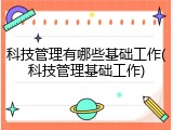 科技管理有哪些基础工作(科技管理基础工作)