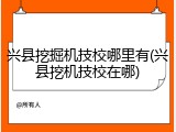 兴县挖掘机技校哪里有(兴县挖机技校在哪)