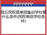 商丘民权县单招集训学校要什么条件(民权单招学校条件)