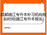 成都锦江专升本补习机构报名时间(锦江专升本报名)