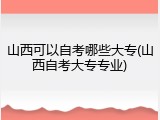 山西可以自考哪些大专(山西自考大专专业)