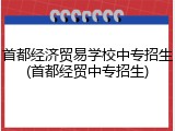 首都经济贸易学校中专招生(首都经贸中专招生)
