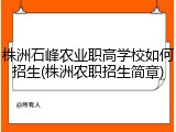 株洲石峰农业职高学校如何招生(株洲农职招生简章)