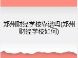 郑州财经学校靠谱吗(郑州财经学校如何)