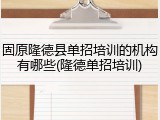固原隆德县单招培训的机构有哪些(隆德单招培训)