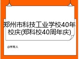郑州市科技工业学校40年校庆(郑科校40周年庆)