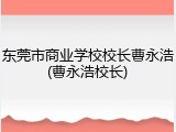 东莞市商业学校校长曹永浩(曹永浩校长)