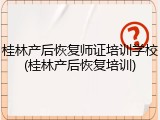 桂林产后恢复师证培训学校(桂林产后恢复培训)