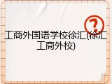 工商外国语学校徐汇(徐汇工商外校)