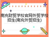 南充财贸学校官网外贸学校招生(南充外贸招生)