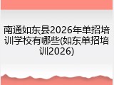 南通如东县2026年单招培训学校有哪些(如东单招培训2026)