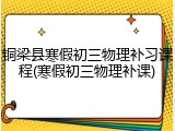 铜梁县寒假初三物理补习课程(寒假初三物理补课)