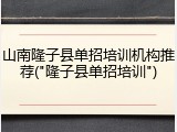 山南隆子县单招培训机构推荐("隆子县单招培训")