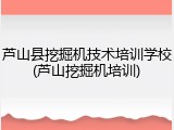 芦山县挖掘机技术培训学校(芦山挖掘机培训)