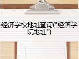 经济学校地址查询("经济学院地址")