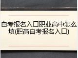 自考报名入口职业高中怎么填(职高自考报名入口)