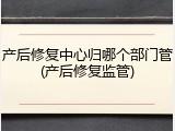 产后修复中心归哪个部门管(产后修复监管)