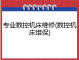 专业数控机床维修(数控机床维保)