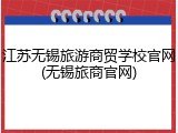 江苏无锡旅游商贸学校官网(无锡旅商官网)