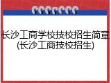 长沙工商学校技校招生简章(长沙工商技校招生)